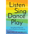 Listen, Sing, Dance, Play: Bring Musical Moments into the Rhythms of Caregiving