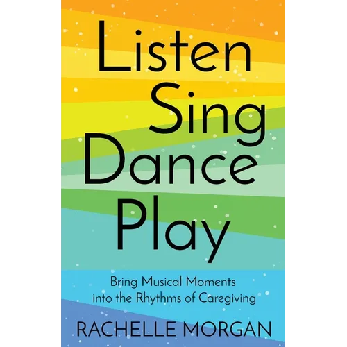 Listen, Sing, Dance, Play: Bring Musical Moments into the Rhythms of Caregiving