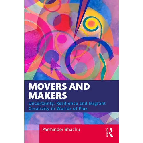 Movers and Makers: Uncertainty, Resilience and Migrant Creativity in Worlds of Flux