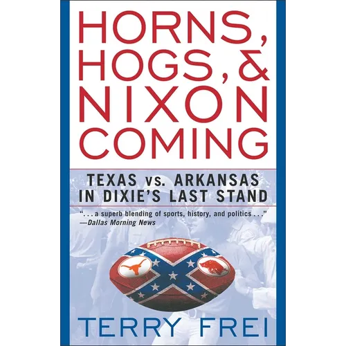 Horns, Hogs, and Nixon Coming: Texas Vs. Arkansas in Dixie's Last Stand