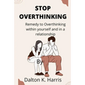 Stop overthinking: Remedy to Overthinking within yourself and in a relationship