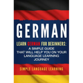German: Learn German for Beginners: A Simple Guide that Will Help You on Your Language Learning Journey