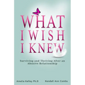 What I Wish I Knew: Surviving and Thriving After an Abusive Relationship