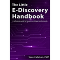 The Little E-Discovery Handbook: A reference guide for lawyers and legal professionals.