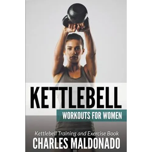 Kettlebell Workouts For Women: Kettlebell Training and Exercise Book