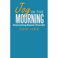 Joy in the Mourning: Overcoming Bipolar Disorder