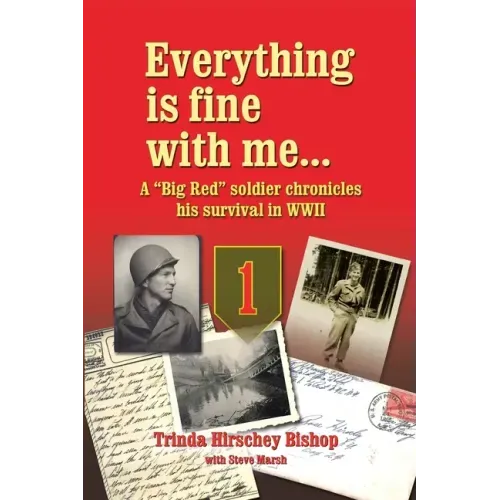 Everything Is Fine with Me... a "Big Red" Soldier Chronicles His Survival in WWII
