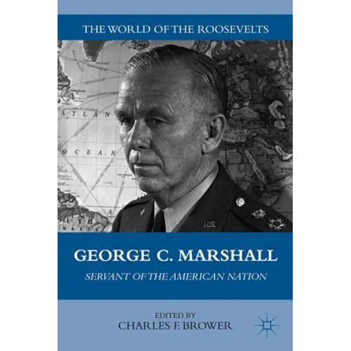 George C. Marshall: Servant of the American Nation
