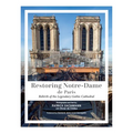 Restoring Notre-Dame de Paris: Rebirth of the Legendary Gothic Cathedral
