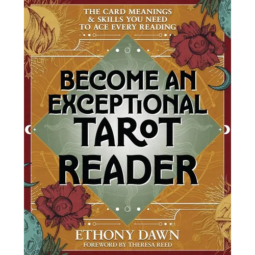 Become an Exceptional Tarot Reader: The Card Meanings & Skills You Need to Ace Every Reading