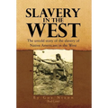 Slavery in the West: The Untold Story of the Slavery of Native Americans in the West