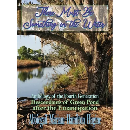 There Must Be Something in the Water: Anthology of the Fourth Generation: Descendants of Green Pond after the Emancipation