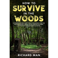 How to Survive in The Woods: The Prepper's Survival Guide to Build Home Defense, Store & Find Food Sources, Prepare Natural Medicine with Herbs, & Oth