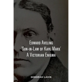 Edward Aveling, 'Son-in-Law of Karl Marx': A Victorian Enigma