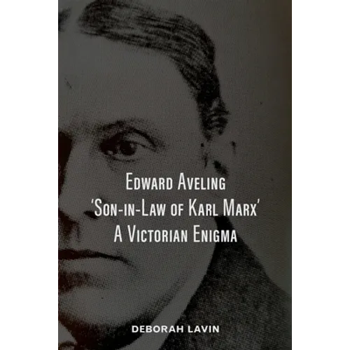 Edward Aveling, 'Son-in-Law of Karl Marx': A Victorian Enigma