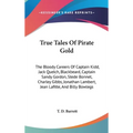 True Tales Of Pirate Gold: The Bloody Careers Of Captain Kidd, Jack Quelch, Blackbeard, Captain Sandy Gordon, Stede Bonnet, Charley Gibbs, Jonath