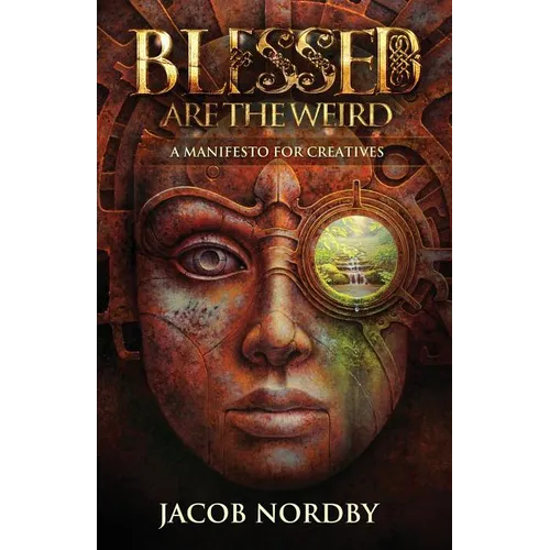 Blessed Are the Weird: A Manifesto for Creatives