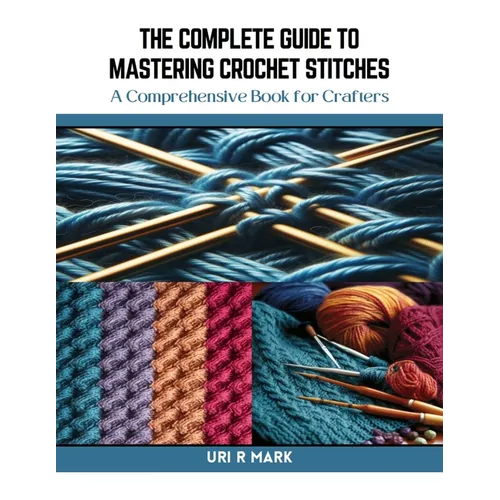 The Complete Guide to Mastering Crochet Stitches: A Comprehensive Book for Crafters
