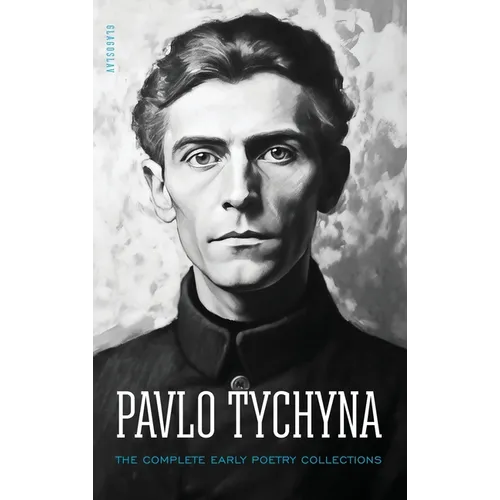 Pavlo Tychyna: The Complete Early Poetry Collections