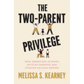 The Two-Parent Privilege: How Americans Stopped Getting Married and Started Falling Behind