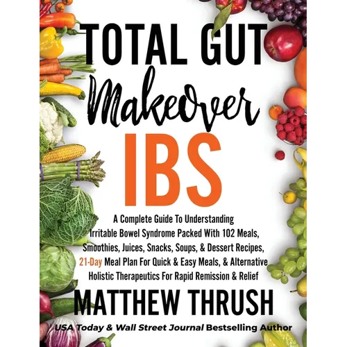Total Gut Makeover: IBS: A Complete Guide To Understanding Irritable Bowel Syndrome Packed With 102 Meals, Smoothies, Juices, Snacks, Soups, & Dessert