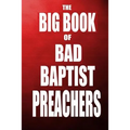 The Big Book of Bad Baptist Preachers: 100 Cases of Sex Abuse of Children and Exploitation of the Innocent