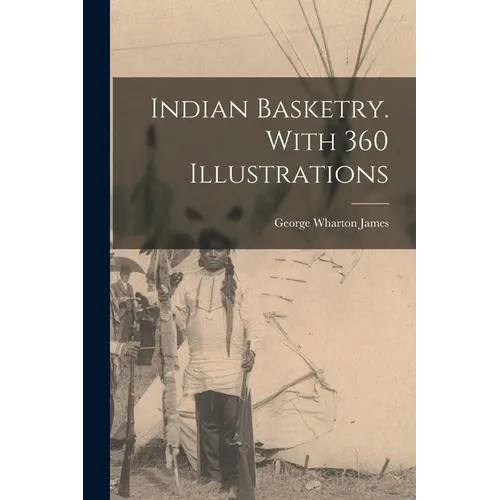 Indian Basketry. With 360 Illustrations