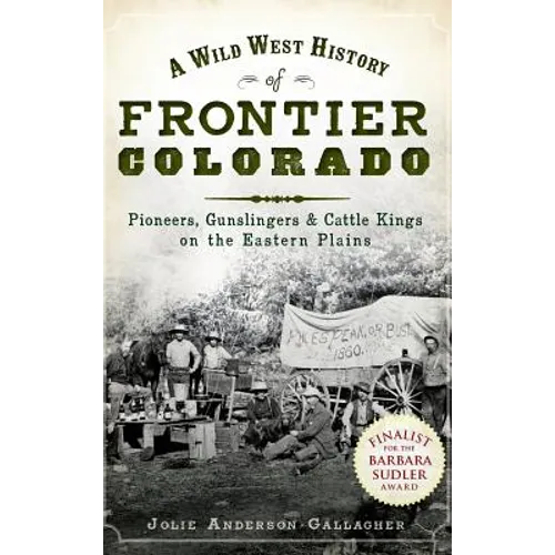 A Wild West History of Frontier Colorado: Pioneers, Gunslingers & Cattle Kings on the Eastern Plains