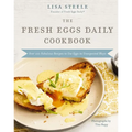 The Fresh Eggs Daily Cookbook: Over 100 Fabulous Recipes to Use Eggs in Unexpected Ways - The Perfect Gift for Egg Lovers, Backyard Chicken Keepers, a