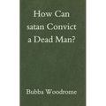 How Can satan Convict a Dead Man?
