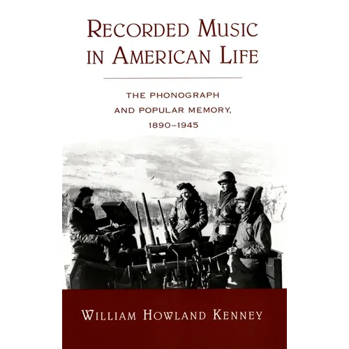 Recorded Music in American Life: The Phonograph and Popular Memory, 1890-1945