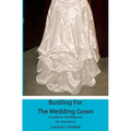 Bustling For The Wedding Gown: A Guide for The Bride and Her Seamstress