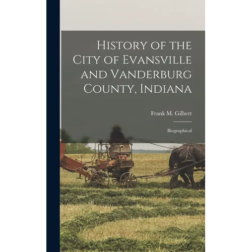 History of the City of Evansville and Vanderburg County, Indiana: Biographical