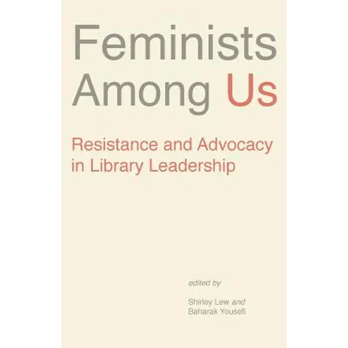 Feminists Among Us: Resistance and Advocacy in Library Leadership