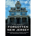 Forgotten New Jersey: The Garden State's Unique, Historic, and Abandoned Curiosities