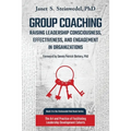 Group Coaching: Raising Leadership Consciousness, Effectiveness, and Engagement in Organizations: The Art and Practice of Facilitating