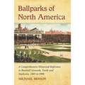 Ballparks of North America: A Comprehensive Historical Encyclopedia of Baseball Grounds, Yards and Stadiums, 1845 to 1988