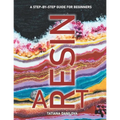 Resin Art. A Step by Step Guide for Beginners: How to Work with Craft Epoxy Resin. Basics Tips Techniques Troubleshooting and 14 Lessons for Creating