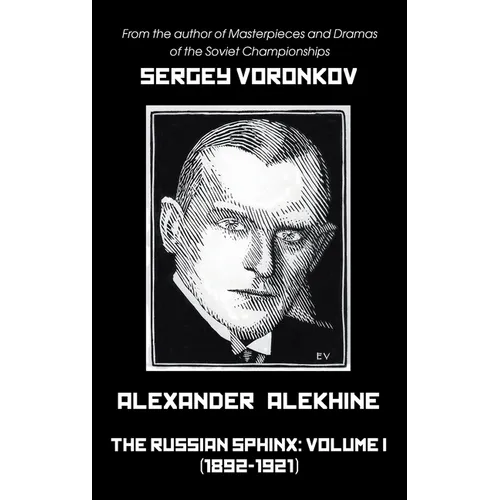 Alexander Alekhine - The Russian Sphinx: Volume I (1892-1921)