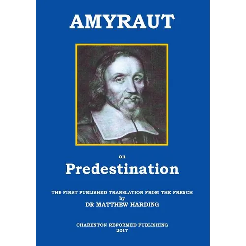 Amyraut on Predestination: The first published translation from the French by Dr Matthew Harding