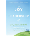 The Joy of Leadership: How Positive Psychology Can Maximize Your Impact (and Make You Happier) in a Challenging World