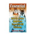 Essential Oils: How To Make Your Own Essential Oil Perfume