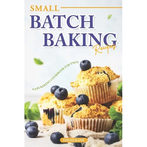 Small Batch Baking Recipes: Easy Baking cookbook for Two!