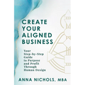 Create Your Aligned Business: Your Step-By-Step Guide to Purpose and Profit Through Human Design