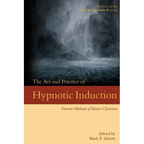 The Art and Practice of Hypnotic Induction: Favorite Methods of Master Clinicians
