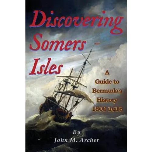 Discovering Somers Isles: A Guide to Bermuda's History 1500-1615