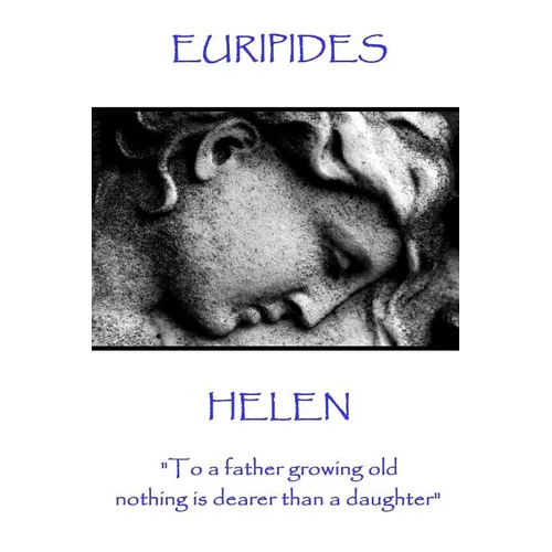 Euripides - Helen: "To a father growing old nothing is dearer than a daughter"