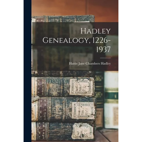 Hadley Genealogy, 1226-1937