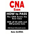 CNA Exam: How to Pass the CNA Exam the First Time with All 22 Skills and 300 Practice Tests CNA Exam Fail Proof Secrets: CNA Practice Questions and Al