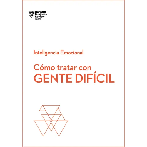 Cómo Tratar Con Gente Difícil. Serie Inteligencia Emocional HBR (Dealing with Difficult People Spanish Edition)